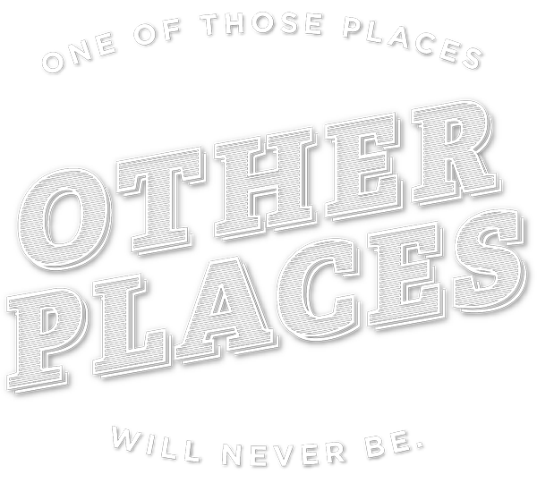 One of those places other places will never be.