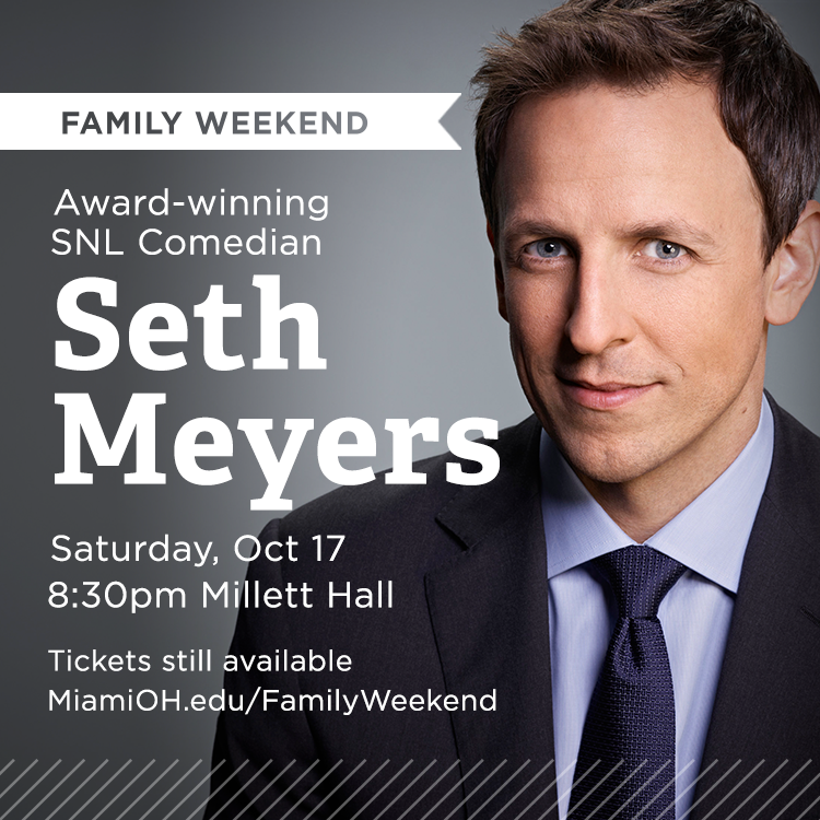Family Weekend. Award-winning SNL Comedian Seth Meyers Saturday, Oct 17, 8:30pm Millett Hall. Tickets still available. miamioh.edu/familyWeekend. Photo of Seth Meyers