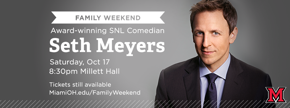 Family Weekend. Award-winning SNL Comedian Seth Meyers Saturday, Oct 17, 8:30pm Millett Hall. Tickets still available. miamioh.edu/familyWeekend. Photo of Seth Meyers