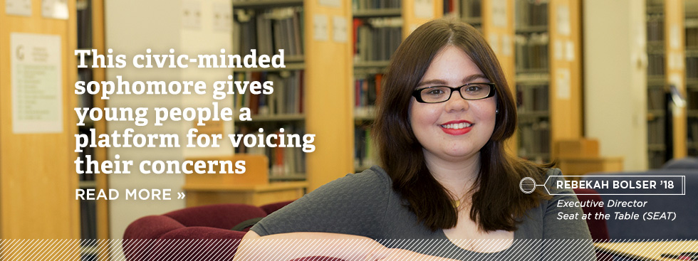 This civic-minded sophomore gives young people a platform to voice their concerns. Read more » Rebekah Bolser '18 Executive Director Seat at the Table (SEAT) Photo of Rebekah sitting on a couch in the library.
