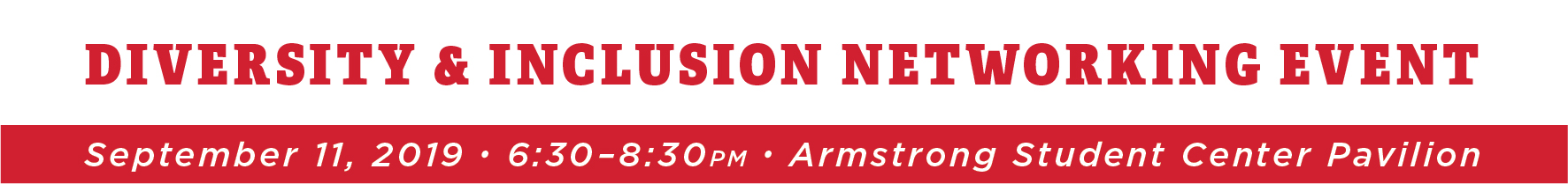 Diversity & Inclusion Networking Event. September 11, 2019 from 6:30–8:30pm at Armstrong Student Center.