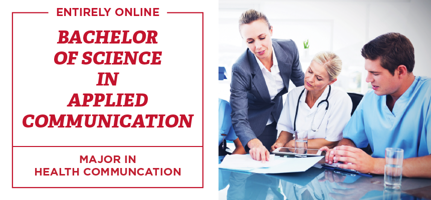 Entirely online. Bachelor of Science in Applied Communication. Major in Health Communication.