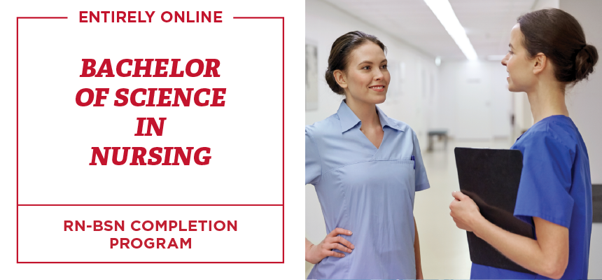 Entirely online. Bachelor of Science in Nursing. Rn-BSN Completion Program.