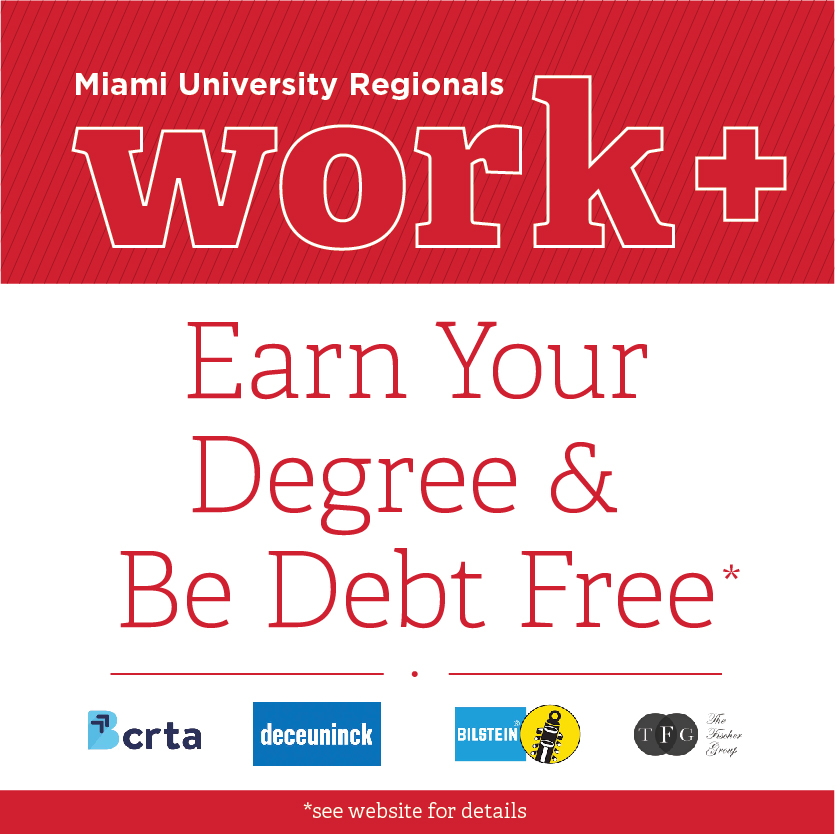 Earn Your Degree & Be Debt Free* Miami University Regionals Work+. BCRTA logo, The Fischer Group Logo, Bilstein logo, Deceuninck logo. *see website for details.