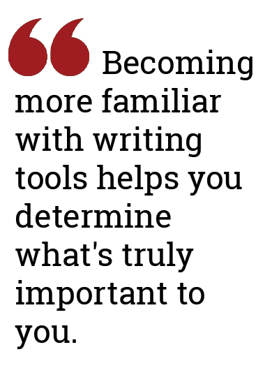 Becoming more familiar with writing tools helps you determine what's truly important to you.