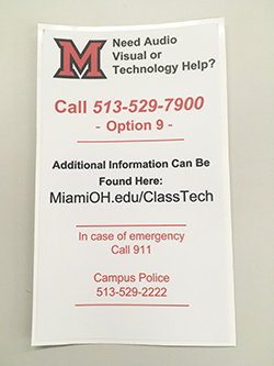 Sticker with text, Need audio, visual, or technology help? Call 513-529-7900 - Option 9 - Additional information can be found here - MiamiOH.edu/ClassTech. In case of emergency call 911. Campus police 513-529-2222