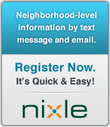 Neighborhood-level information by text message and email. Register now. It's quick and easy. Nixle