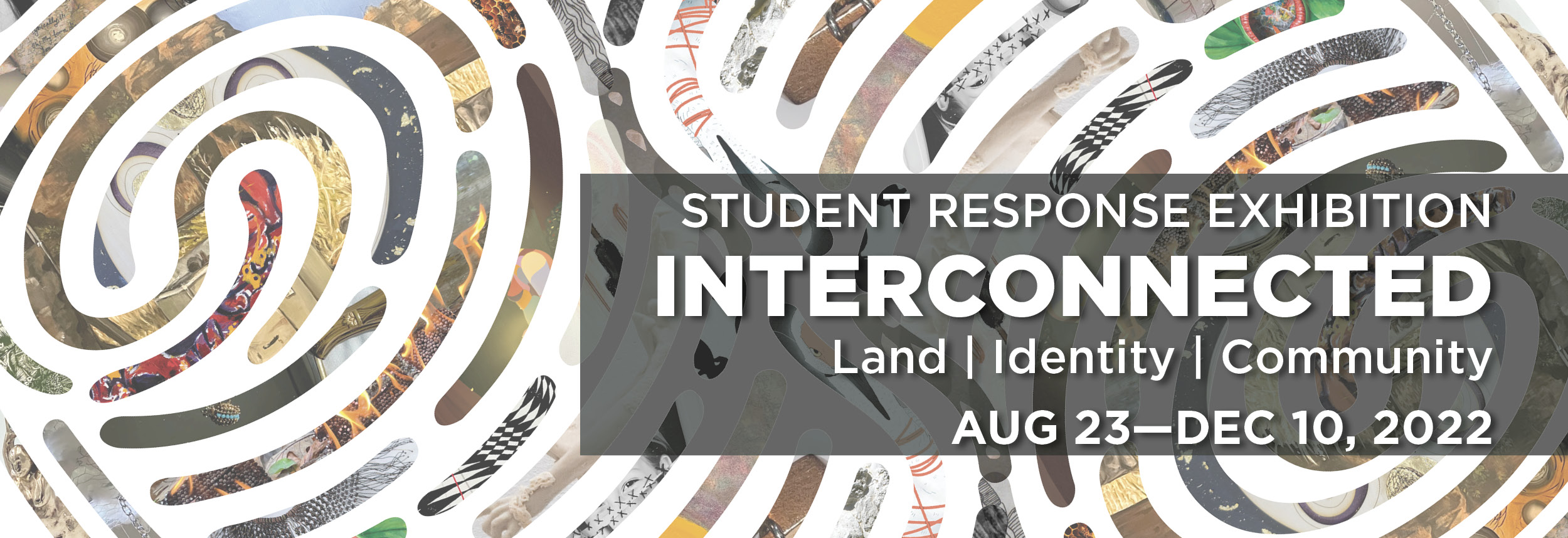 Poster image for the exhibition Interconnected: Land | Identity | Community (A Student Response) on display August 23, 2022 to December 10, 2022