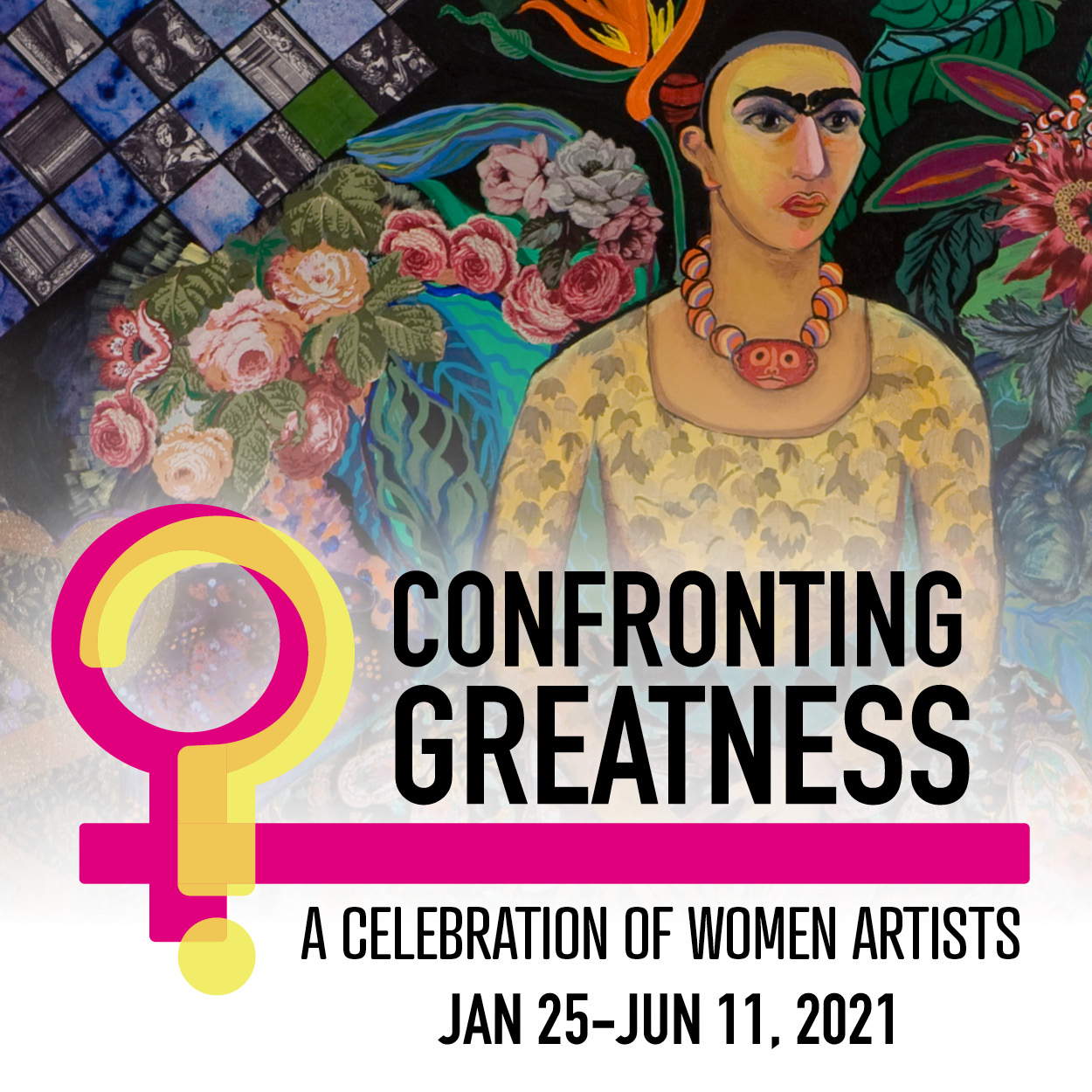 Confronting Greatness, A Celebration of Women Artists, Jan 25-Jun 11, 2021.