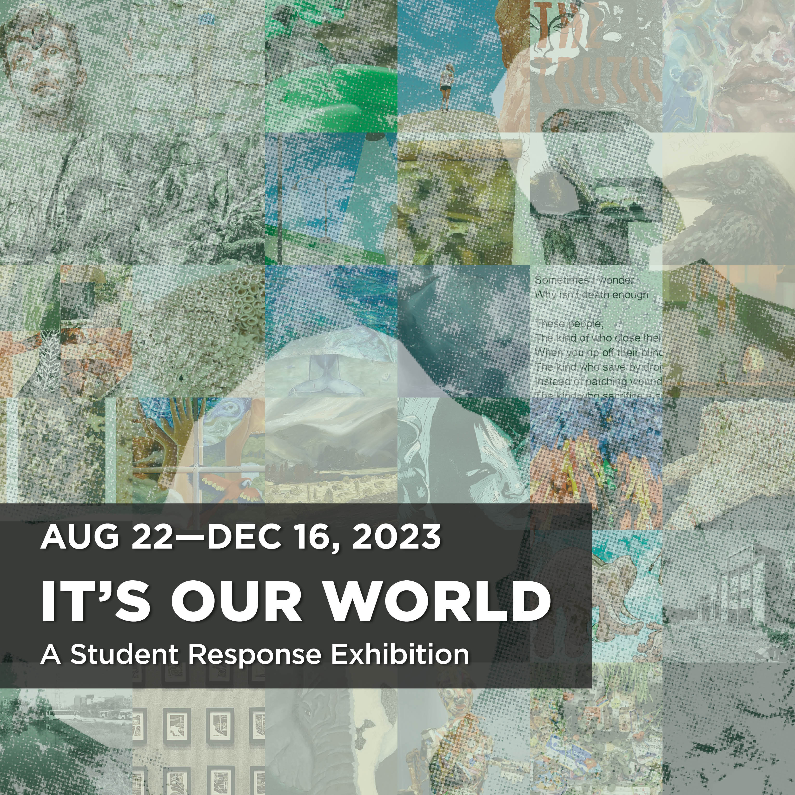 Student Response Exhibition title and dates of Aug 22-Dec 16 with logo of hands and world - It's Our World