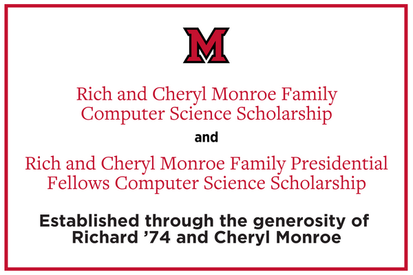Text in image: Rich and Cheryl Monroe Family Computer Science Scholarship and  Rich and Cheryl Monroe Family Presidential Fellows Computer Science Scholarship. Established through the generosity of  Richard ’74 and Cheryl Monroe