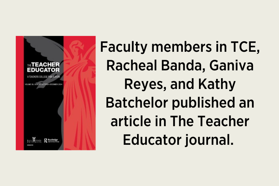 Faculty members in TCE, Racheal Banda, Ganiva Reyes, and Kathy Batchelor published an article in The Teacher Educator.