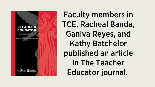 Faculty members in TCE, Racheal Banda, Ganiva Reyes, and Kathy Batchelor published an article in The Teacher Educator.