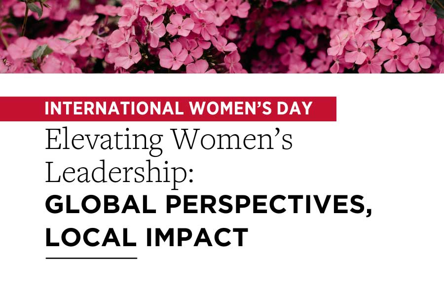 International Women’s Day Elevating Women’s Leadership: Global Perspectives, Local Impact