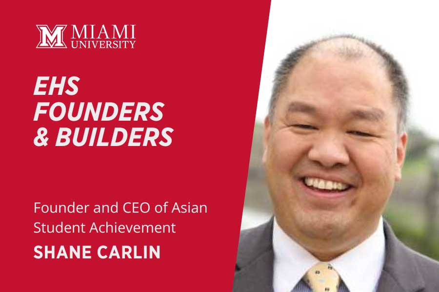 EHS Founders and Builders Founder and CEO of Asian Student Achievement Shane Carlin