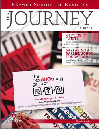 journey magazine winter 2016 Getting it Write: Roger and Joyce Howe Transform Writing at Miami. parlaying a Farmer School Education Anuj Kwatra Takes on the College Poker Tour. image is of a business card with the words The next BIG thing group, then images of pants, a question mark, money sign! Julia Stamberger, Founder thenextbigthinggroup.com
