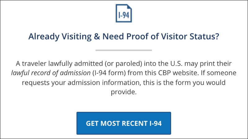 Image reads: already visiting and need proof of visitor status? A traveler lawfully admitted (or paroled) into the US may print their lawful record of admission (I-94 form) from this CBP website. If someone requests your admission information, this is the form you would provide. Get most recent I-94