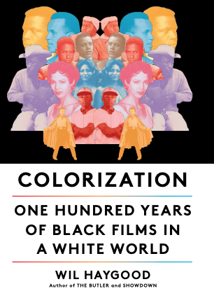 Colorization, One Hundred Years of Black Films in a White World, Wil Haygood, Author of The Butler and Showdown.
