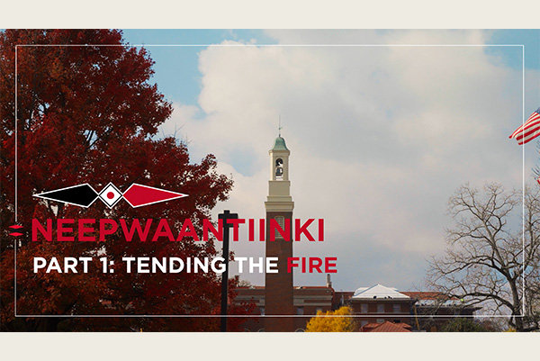 This image says neepwaantiinki, Part 1: Tending the fire and shows the Myaamia Heritage Logo and Miami University campus