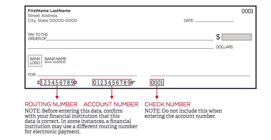 Standard check with notes regarding the routing number, account number, and check number. Note: Before entering the routing number and account number data, confirm this with your financial institution that this data is correct. In some instances, a financial institution may use a different routing number for electronic payment. Note: Do not include the check number when entering the account number.