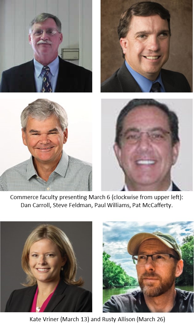 Top 4 are Commerce faculty presenting on March 6 clockwise (from upper left): Dan Carroll, Steve Feldman, Paul Williams, and Pat McCafferty. Bottom 2 are Kate Vrinter presenting March 13 and Rusty Allison presenting March 26