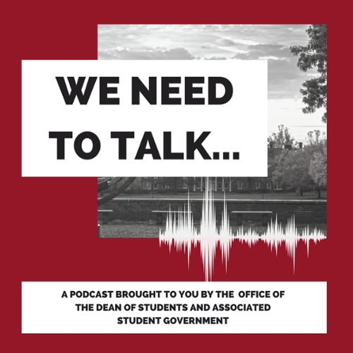 We Need to Talk... A podcast brought to you by the office of the dean of students and Associate Student Government