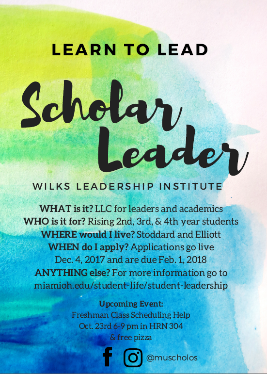 Learn to Lead: Scholar Leadership Living Learning Community. Wilks Leadership Institute. Applications due February 1, 2018. More information at MiamiOH.edu/wilks